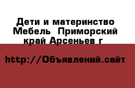 Дети и материнство Мебель. Приморский край,Арсеньев г.